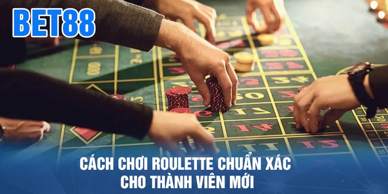 Cách chơi roulette chuẩn xác cho thành viên mới