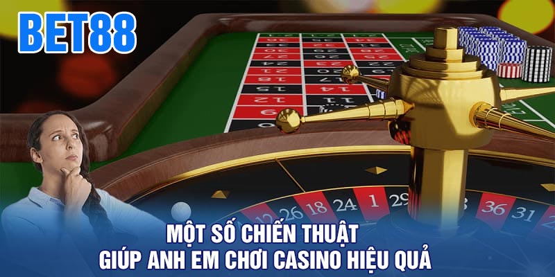 Một số chiến thuật giúp anh em chơi casino hiệu quả