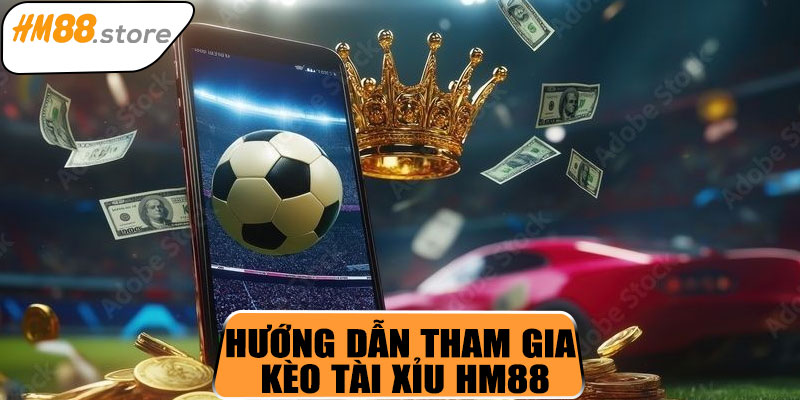 Hướng dẫn tham gia kèo tài xỉu HM88