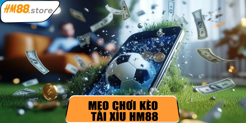 Mẹo chơi kèo tài xỉu HM88 hiệu quả