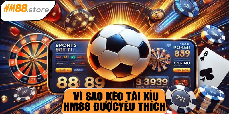 Vì sao kèo tài xỉu HM88 được ưa chuộng?