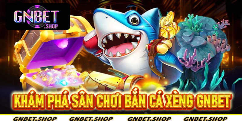 Khám phá sân chơi bắn cá xèng Gnbet