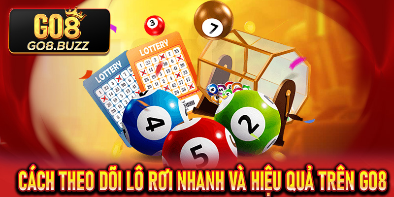 Cách theo dõi Lô Rơi nhanh và hiệu quả trên Go8
