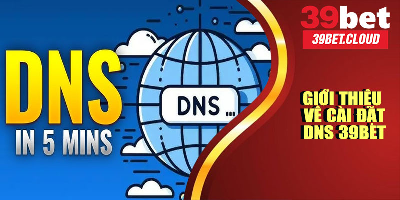 Giới thiệu chung về Cài đặt DNS 39BET