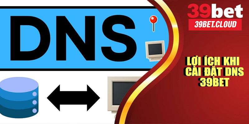 Lợi Ích Khi Cài Đặt DNS 39BET