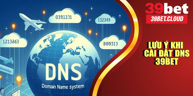 Lưu Ý Khi Cài Đặt DNS 39BET