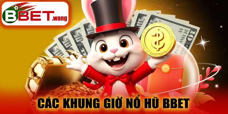 Các Khung Giờ Nổ Hũ BBET