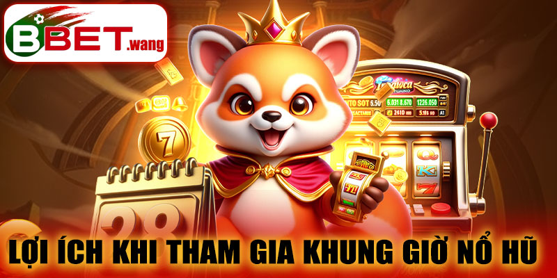 Lợi ích khi tham gia Khung Giờ Nổ Hũ BBET