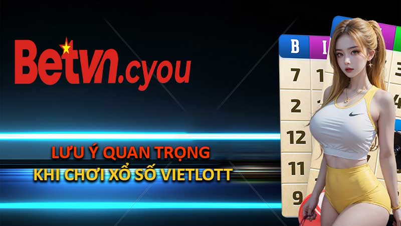 Lưu Ý Quan Trọng Khi Chơi Xổ Số Vietlott