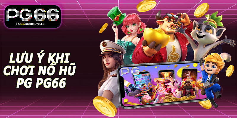 Lưu ý khi chơi Nổ Hũ PG PG66